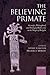 The Believing Primate: Scientific, Philosophical, and Theological Reflections on the Origin of Religion