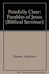 Painfully Clear the Parables of Jesus Painfully Clear the Parables of Jesus