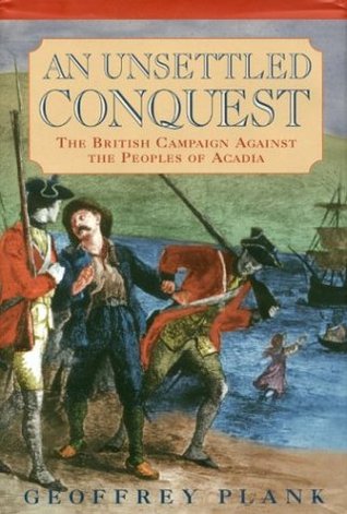 An Unsettled Conquest: The British Campaign Against the Peoples of Acadia (Early American Studies)