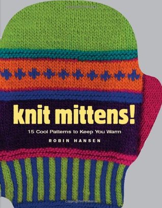 Knit Mittens!: 15 Cool Patterns to Keep You Warm (Hardcover)