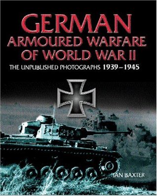 GERMAN ARMORED WARFARE: The Unpublished Photographs 1939 - 1945 (Hardcover)