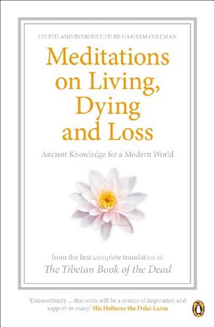 Meditations On Living Dying And Loss The Essential Tibetan Book Of The Dead By Graham Coleman