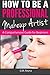 How to be a Professional Makeup Artist: A Comprehensive Guide for Beginners