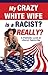 My Crazy White Wife is a Racist? Really?: A Patriotic Look at Liberal Hypocrisy
