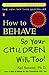 How to Behave So Your Children Will, Too! by Sal Severe