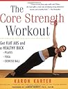 The Core Strength Workout: Get Flat Abs and a Healthy Back : Pilates, Yoga, Exercise Ball The Core Strength Workout: Get Flat Abs and a Healthy Back : Pilates, Yoga, Exercise Ball