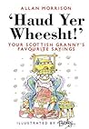 Haud Yer Wheesht!: Your Scottish Granny's Favorite Sayings