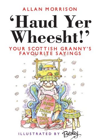 Haud Yer Wheesht!: Your Scottish Granny's Favorite Sayings (Paperback)