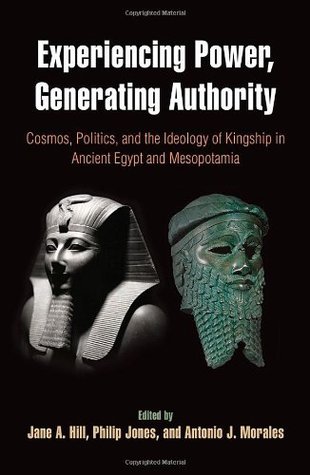 Experiencing Power, Generating Authority: Cosmos, Politics, and the Ideology of Kingship in Ancient Egypt and Mesopotamia (Hardcover)