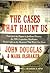 The Cases That Haunt Us: From Jack the Ripper to JonBenet Ramsey, the FBI's Legendary Mindhunter Sheds New Light on the Mysteries That Won't Go Away