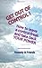 Get Out Of Control!: How to leave a control-freak and take back your power