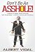 Don't Be An Asshole!: Creating a Better World through Self Awareness, Common Sense and Decency