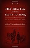 The Militia and the Right to Arms, or, How the Second Amendme... by H. Richard Uviller