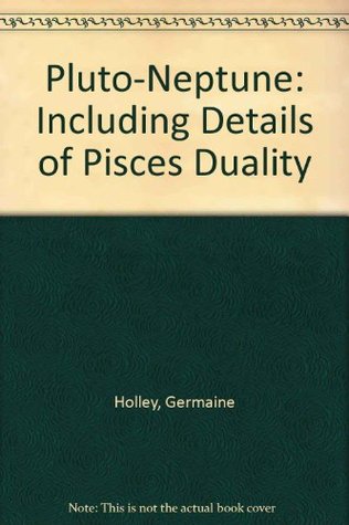 Pluto Neptune : including Analysis and Interpretation of Pisces Duality