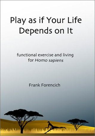 Play as if Your Life Depends on It: Functional Exercise and Living for Homo Sapiens (Paperback)