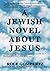 A Jewish Novel About Jesus