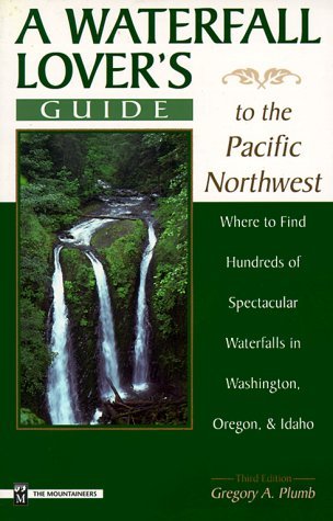 A Waterfall Lover's Guide to the Pacific Northwest: Where to Find Hundreds of Spectacular Waterfalls in Washington, Oregon and Idaho (Paperback)