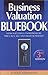 Business Valuation Bluebook: How Successful Entrepreneurs Price, Sell and Trade Businesses