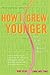 How I Grew Younger. . .And Why You Should Too: In just 2 weeks, you can reduce belly fat, cholesterol, inflammation, and the age of your arteries with the BalancePoint diet