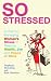 So Stressed: A Plan for Managing Women's Stress to Restore Health, Joy and Peace of Mind