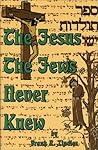 The Jesus the Jews Never Knew: Sepher Toldoth Yeshu and the Quest of the Historical Jesus in Jewish Sources The Jesus the Jews Never Knew: Sepher Toldoth Yeshu and the Quest of the Historical Jesus in Jewish Sources