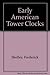 Early American Tower Clocks : Surviving American Tower Clocks From, 1726 to 1870