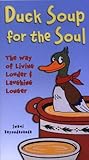 Duck Soup for the Soul : The Way of Living Louder and Laughing Longer