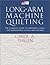 Long-Arm Machine Quilting: the Complete Guide to Choosing, Using and Maintaining Your Long-Arm Machine