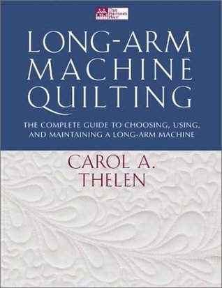 Long-Arm Machine Quilting: the Complete Guide to Choosing, Using and Maintaining Your Long-Arm Machine (Paperback)
