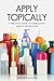 Apply Topically: A Practical Guide to Formulating Topical Applications