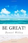 Be Great! by Daniel Willey