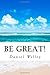 Be Great!: 365 Inspirational Quotes from the World's Most Influential People