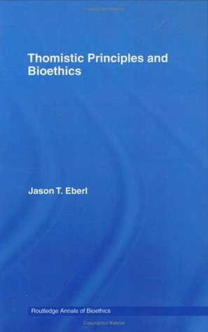 Thomistic Principles and Bioethics (Routledge Annals of Bioethics)