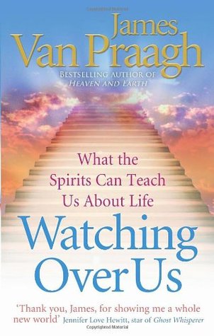 Watching Over Us: What the Spirits Can Teach Us about Life. James Van Praagh (Unknown Binding)