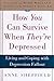 How You Can Survive When They're Depressed: Living and Coping with Depression Fallout