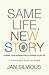 Same Life, New Story by Jan Silvious