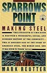 Sparrows Point : Making Steel--The Rise and Ruin of American Industrial Might Sparrows Point : Making Steel--The Rise and Ruin of American Industrial Might