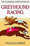 The Gambling Times Guide to Greyhound Racing The Gambling Times Guide to Greyhound Racing