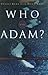 Who Was Adam?: A Creation M...