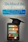 The Idea of the Digital University: Ancient Traditions, Disruptive Technologies and the Battle for the Soul of Higher Education