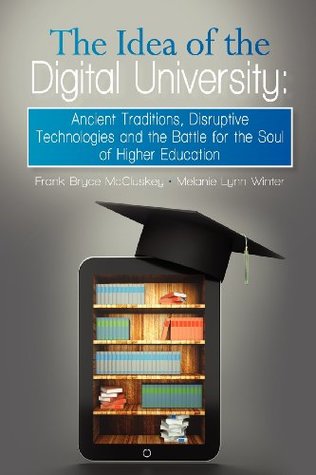 The Idea of the Digital University: Ancient Traditions, Disruptive Technologies and the Battle for the Soul of Higher Education (Paperback)