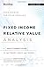 Fixed Income Relative Value Analysis, + Website: A Practitioners Guide to the Theory, Tools, and Trades
