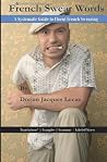 French Swear Words: A Systematic Guide to Fluent French Swearing French Swear Words: A Systematic Guide to Fluent French Swearing