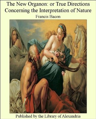 The New Organon:or True Directions Concerning the Interpretation of Nature