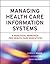 Managing Health Care Information Systems: A Practical Approach for Health Care Executives