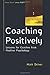 Coaching Positively: Lessons for Coaches from Positive Psychology (UK Higher Education OUP Humanities & Social Sciences Counselling and Psychotherapy)