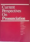 Current Perspectives on Pronunciation: Practices Anchored in Theory Current Perspectives on Pronunciation: Practices Anchored in Theory