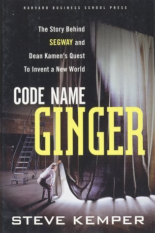 Code Name Ginger: The Story Behind Segway and Dean Kamen's Quest to Invent a New World (Hardcover)