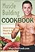 Muscle Building Cookbook: Quick & Easy Healthy Meals to Burn Fat and Gain Muscle: 1