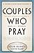 Couples Who Pray: The Most Intimate Act Between a Man and a Woman
